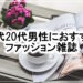 流行をチェックするなら！10代～20代男性におすすめのファッション雑誌まとめ