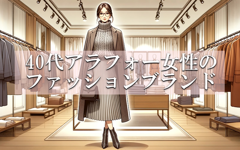 40代アラフォー女性におすすめの人気ファッションブランド